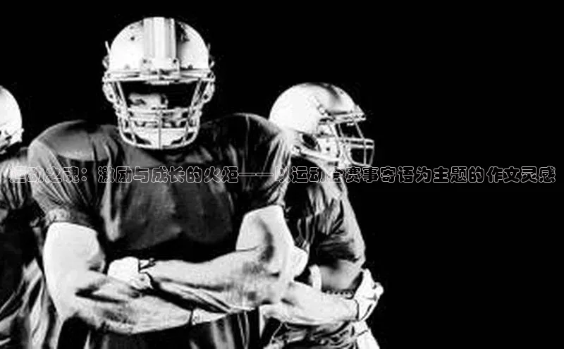 杏盛注册登录官网姚记科技运动之魂：激励与成长的火炬——以运动会赛事寄语为主题的作文灵感