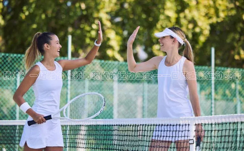 杏盛娱乐官网彩讯股份腾冲：一场融合传统与现代的运动盛宴——回顾宣威运动赛事