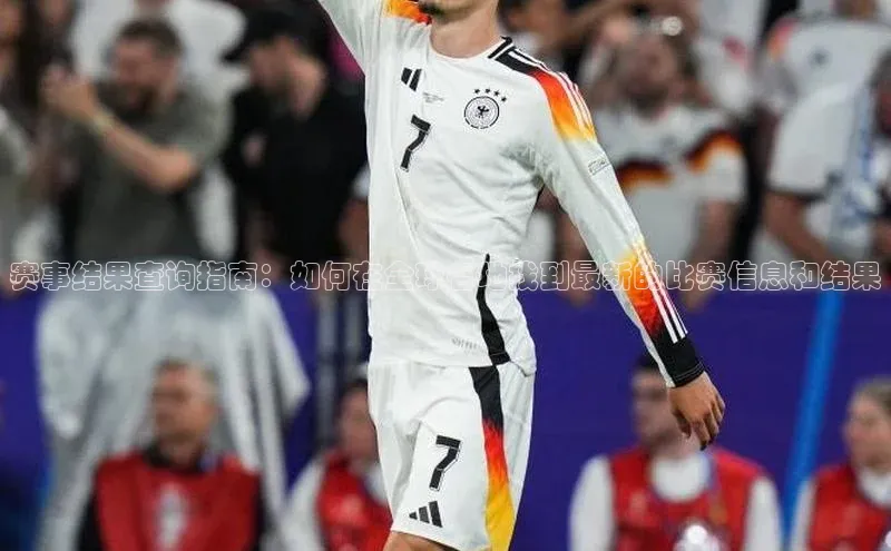 赛事结果查询指南：如何在全球各地找到最新的比赛信息和结果