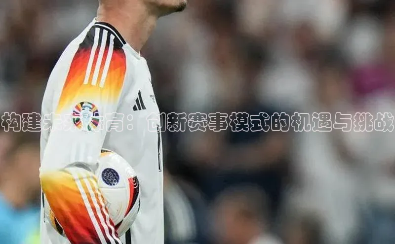 构建未来体育：创新赛事模式的机遇与挑战