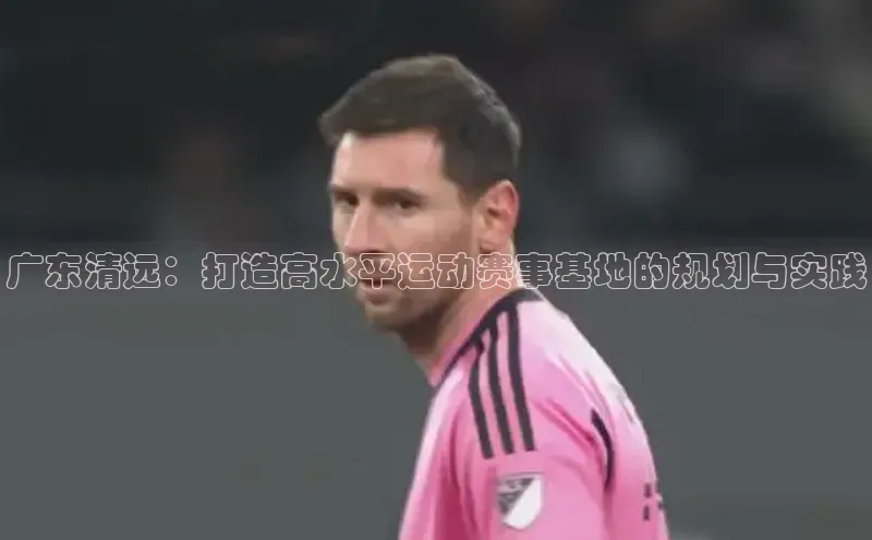 广东清远：打造高水平运动赛事基地的规划与实践