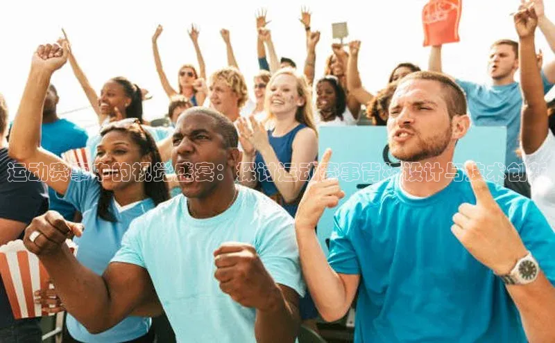 运动赛事中的视觉盛宴：探讨运动赛事背板设计与技术创新