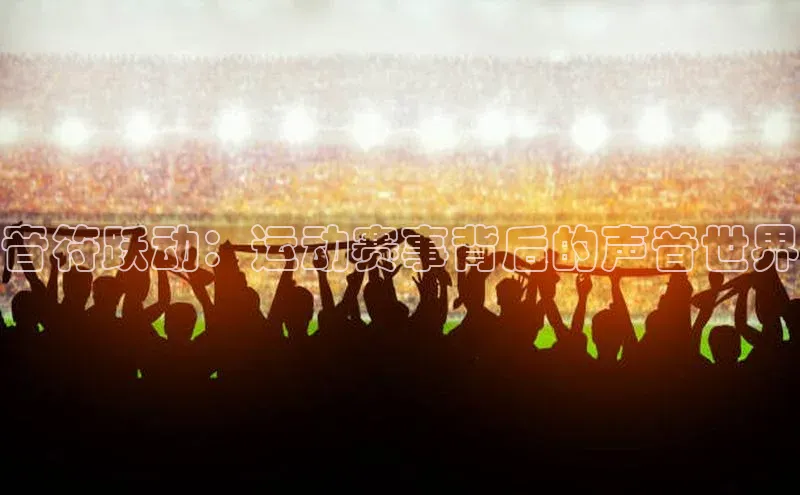 音符跃动：运动赛事背后的声音世界