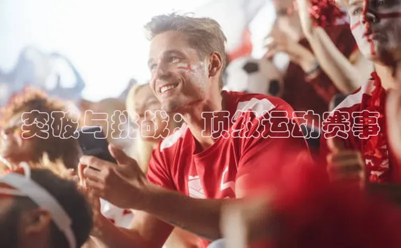 突破与挑战：顶级运动赛事