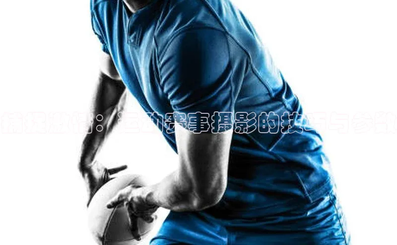 捕捉激情：运动赛事摄影的技巧与参数