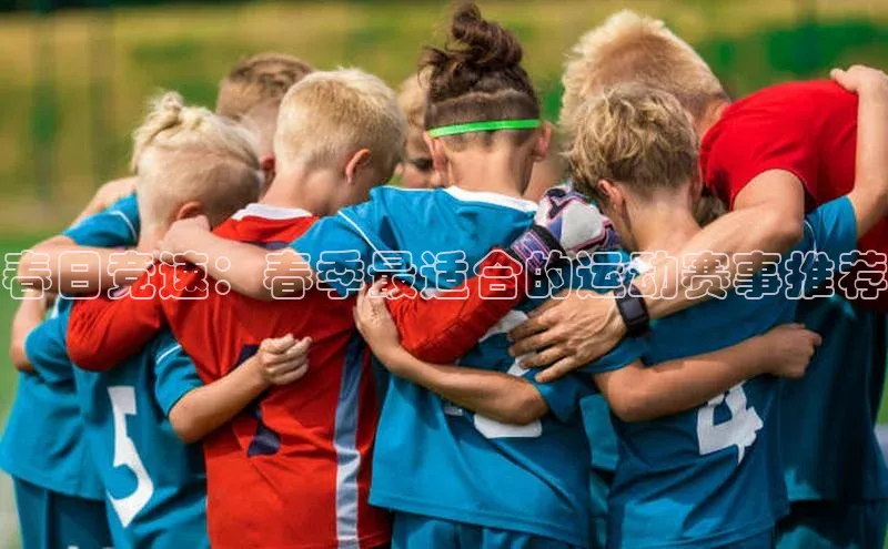 春日竞速：春季最适合的运动赛事推荐