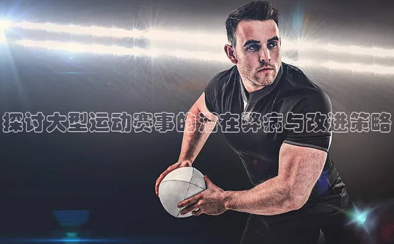 探讨大型运动赛事的潜在弊病与改进策略