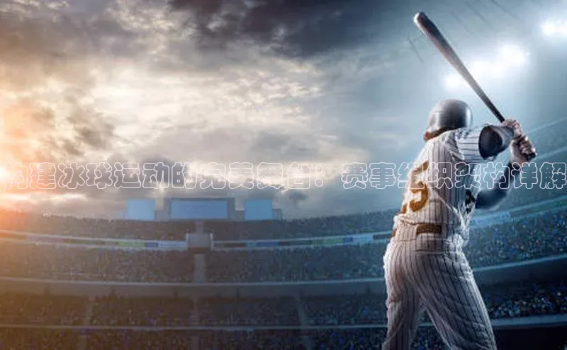 构建冰球运动的完美舞台：赛事组织架构详解