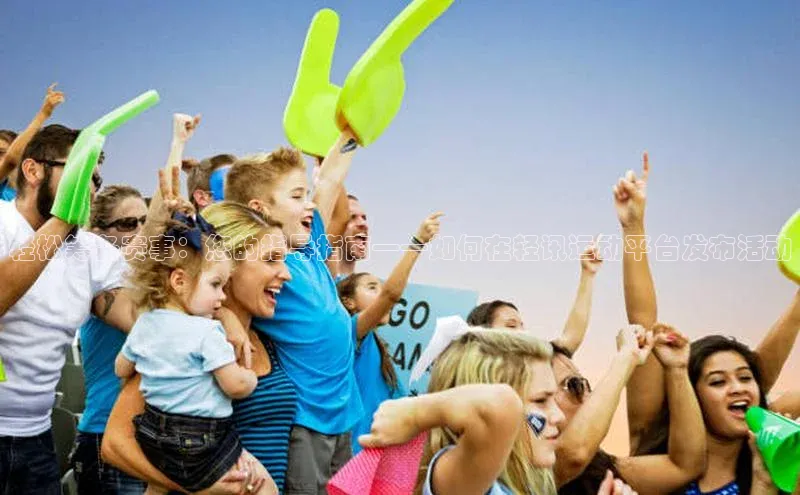 轻松筹备赛事：您的指导指南——如何在轻讯运动平台发布活动