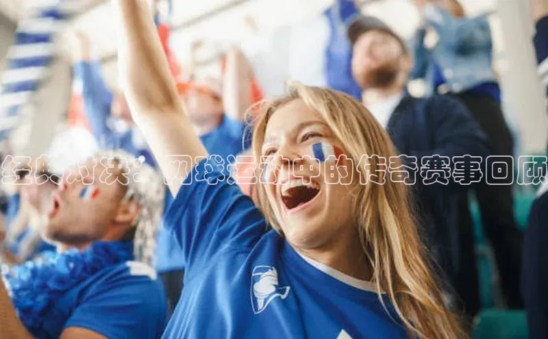 经典对决：网球运动中的传奇赛事回顾