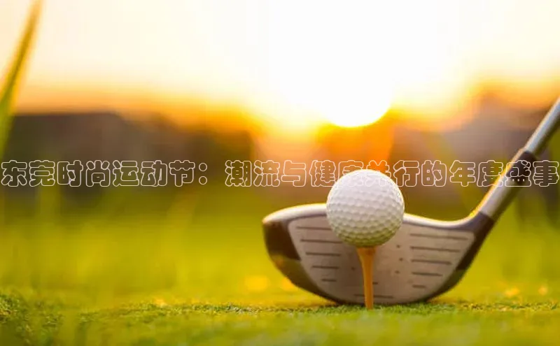 东莞时尚运动节：潮流与健康并行的年度盛事